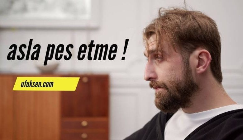 asla pes etme